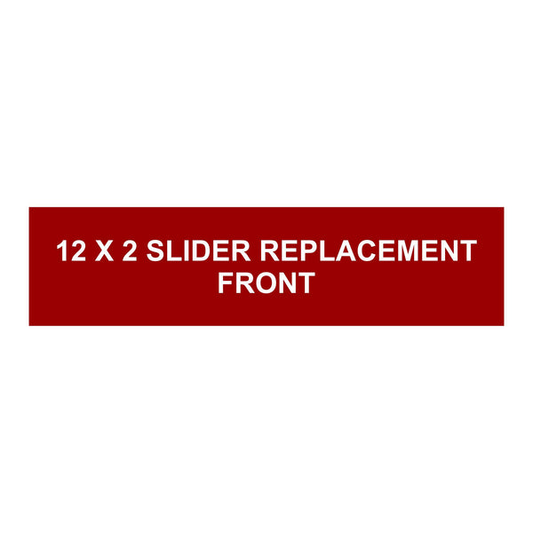 Slider 12 X 2 Front replacement